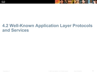 4.2 Well-Known Application Layer Protocols 
and Services 
Presentation_ID © 2008 Cisco Systems, Inc. All rights reserved. Cisco Confidential 20 
 