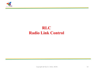 Copyright @ Nex-G | Skills, NESPL 54
RLC
Radio Link Control
 
