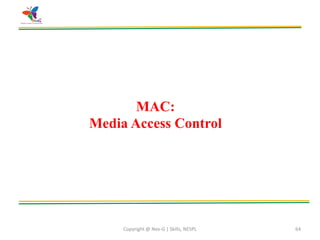 Copyright @ Nex-G | Skills, NESPL 64
MAC:
Media Access Control
 