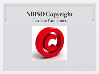 NBISD Copyright!
  Fair Use Guidelines!
 