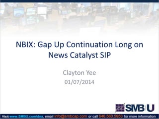 NBIX: Gap Up Continuation Long on
News Catalyst SIP
Clayton Yee
01/07/2014

 