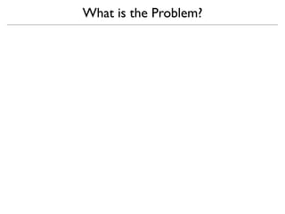 What is the Problem?
 
