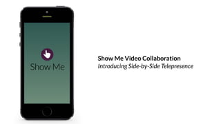 Show Me is for Field Service what TelePresence is for meetings 
Face-to-face video conferencing 
(Skype, Facetime, Cisco, ...