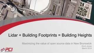 Lidar + Building Footprints = Building Heights
Maximizing the value of open source data in New Brunswick
Kevin Jones
March 2019
 