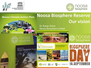 Noosa Biosphere Reserve
Our vision
Dr Susan Davis
Noosa Biosphere Limited

 