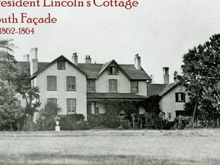 resident Lincoln’s Cottage
outh Façade
1862-1864
 