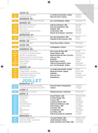 15
0€
puis5€
-23€
2€
€
2€
at
€
at
€
at
rat
€
€
at
€
at
at
art. lib.
bo.-20€
€
€
at
22€
€
at
10€
	 JEUDI 21			
	live	 Ta Bom Demais (samba)	 Le Jardins des Paradis- Cordes	 20h/grat
	live	 Line/Paranoïd/Oly	 Place du 8 mai- Castres	 19h/grat
	 VENDREDI 22			
	live	 La Cucaracha par le collectif Xanadou	 Au C. du Chinabulle- Gaillac	 20h30/part. lib.
	 SAMEDI 23			
	event	 Albi c’est chic (Vinyl Chic)	 Salle de la Mouline- Albi	 19h/grat
	event	 Albi Geek Celebration	 Parc des Expositions- Albi	 10h/7€
	sport	 Music Jump	 Stadium- Albi	 16h/grat
	danse	 Salsa Bachata Kizomba er Rock	 Le Marmiton- Albi	 20h/20€
	conf’	 La Saga Maeght	 Maison de la Citoyen.- Carmaux	 19h/grat
	 DIMANCHE 24			
	event	 Albi Geek Celebration	 Parc des Expositions- Albi	 10h/7€
	live	 Rdv de musique ancienne	 Chapelle du Bon Sauveur- Albi 	 17h/libre 	
	 MARDI 26			
	event	 Feu de la Saint-Jean	 Place Pierre-Fabre- Castres	 20h45/grat
	 JEUDI 28			
	live	 Karaoké Live Party	 Lo Bolegason- Castres	 19h30/grat
	 VENDREDI 29			
	live	 M J Halloran & The Sinners	 Bar Le Jour de Fête- Albi	 22h/5€
	danse	 Le Chantier : Géométrie Variable	 Grand Théâtre- Albi	 20h15/16-20€
	spec’	 Zou/Marc Prépus&Croûte	 Musée du Saut du Tarn- St-Juéry	 14h30/2€
	live	 Mademoiselle K/Les Fatals Picards...	 Lisle-sur-Tarn	 soirée/17-20€
	live	 NoPRZ2eD/The Jerry Khan Bangers...	 Ambialet	 19h/grat
	expo	 Pablo Gargallo	 Musée Goya- Castres	 >28oct.
	théâtre	 Trio Tsatsali	 Thde la Commanderie- Vaour	 18h30/grat
	live	 Pea Punch	 Au C. du Chinabulle- Gaillac	 20h30/part. lib.
	 SAMEDI 30			
	live	 Jeff Zima (jazz)	 Le Jardins des Paradis- Cordes	 19h/7€
	live	 Trilogie Mozart – Da Ponte	 Musée de la Mine- Cagnac	 20h/10-18€
	live	 Nico Wayne Toussaint/Six Feet...	 Ambialet	 20h/grat
	live	 I Me Mine/Rhino/Mai Lan...	 Lisle-sur-Tarn	 en soirée/13-15€
	live	 Les Greeeg’s (soft rock)	 Pampelonne	 21h30/grat
	 JUILLET				 DIMANCHE 1ER
			
	event	 Fête du Livre et de la Gourmandise	 Place du Foirail- Pampelonne	 10h/grat
	live	 Le Carillon de Notre-Dame de la Platé	 Castres	 11h/grat
	 LUNDI 2			
	live	 Trilogie Mozart – Da Ponte	 Château de Saurs- Lisle/Tarn	 20h/10-18€
	 MARDI 3			
	live	 Wally/Juliette	 Grand Théâtre- Albi	 20h30/23-33€
	live	 The Rooster	 Le Chien Rouge- Albi	 19h/grat
	live	 L’Ombre	 Le Cosy- Albi	 20h/grat
	live	 Jim Bergson	 La Bonne Maison- Albi	 20h30/grat
	live	 The Red Browsers	 Café de la Préfecture- Albi	 21h/grat
	live	 The Cavalcades	 Pub O’Sully’s- Albi	 21h30/grat
	live	 Inks	 Le Pontié- Albi	 22h/grat
	live	 Wild Noblesse	 Le Gambrinus- Albi	 22h30/grat
	live	 Tawa	 Le Lit Bleu- Albi	 23h/grat
	live	 Justin St-Pierre	 Café de la Presqu’île- Ambialet	 21h/grat
	 MERCREDI 4			
	live	 Gauvain Sers/Barcella...	 Le Grand Théâtre- Albi	 20h30/17-25€
	live	 Scène déc. Pollux : Supamoon...	 Jardin National- Pollux	 19h30/grat
	live	 David Lafore/FMF	 Scène Container chez Pollux- Albi	 20h30/grat
 