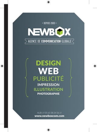 ALBI /// 05 63 38 24 56 ///
www.newboxcom.com
DEPUIS 2003
DESIGN
WEB
PUBLICITÉ
IMPRESSION
ILLUSTRATION
PHOTOGRAPHIE
 