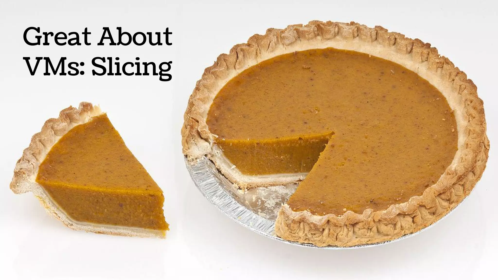 Great About
VMs: Slicing
 