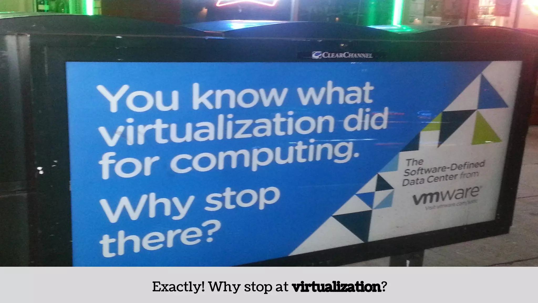 Exactly! Why stop at virtualization?
 