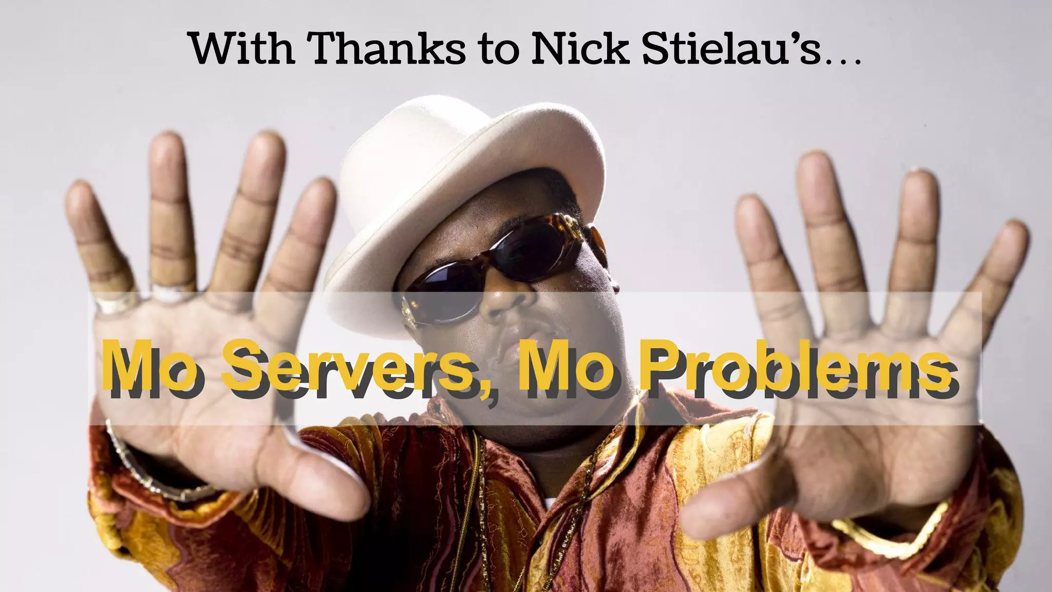 Mo Servers, Mo ProblemsMo Servers, Mo Problems
With Thanks to Nick Stielau’s…
 