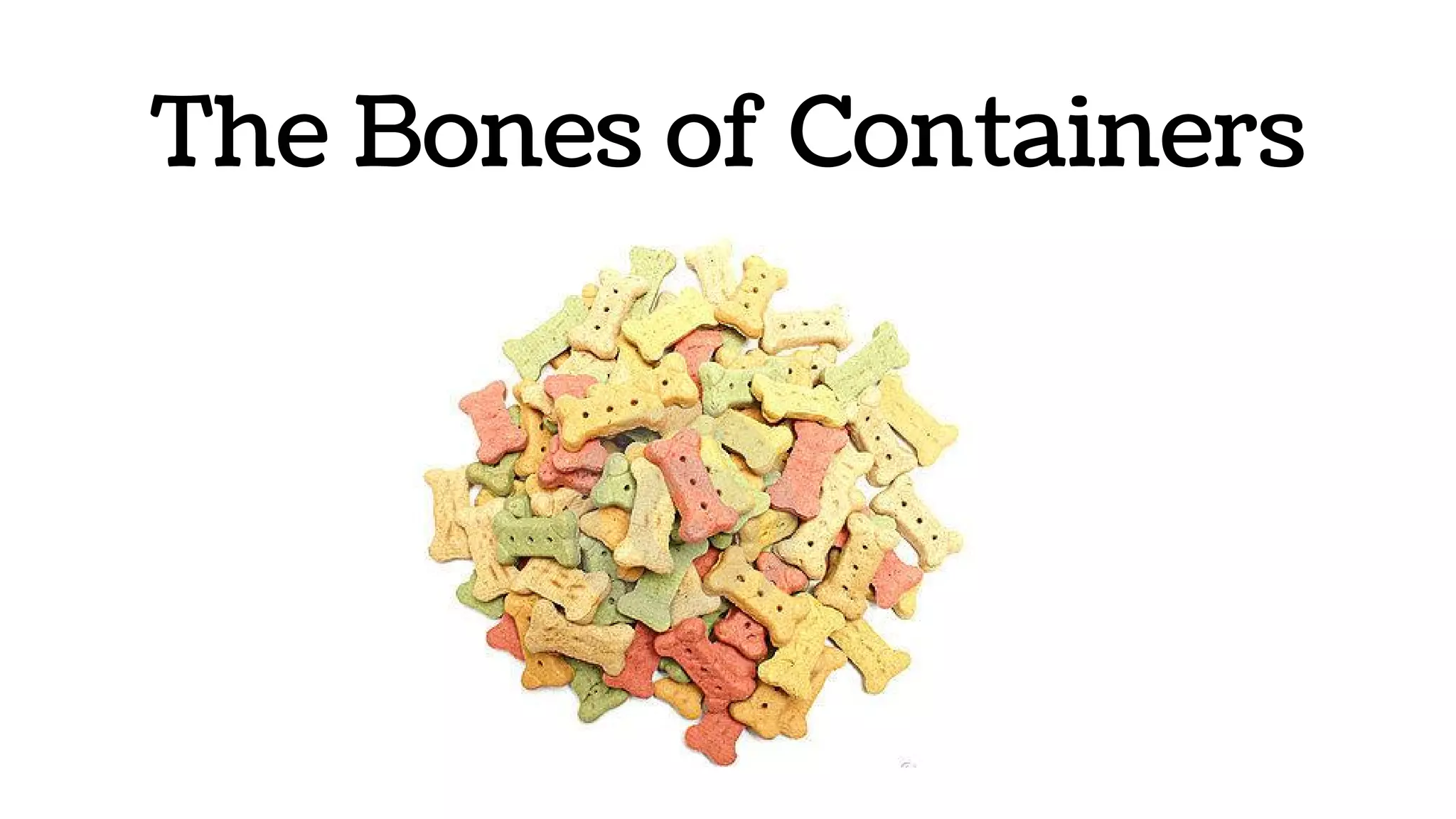 The Bones of Containers
 