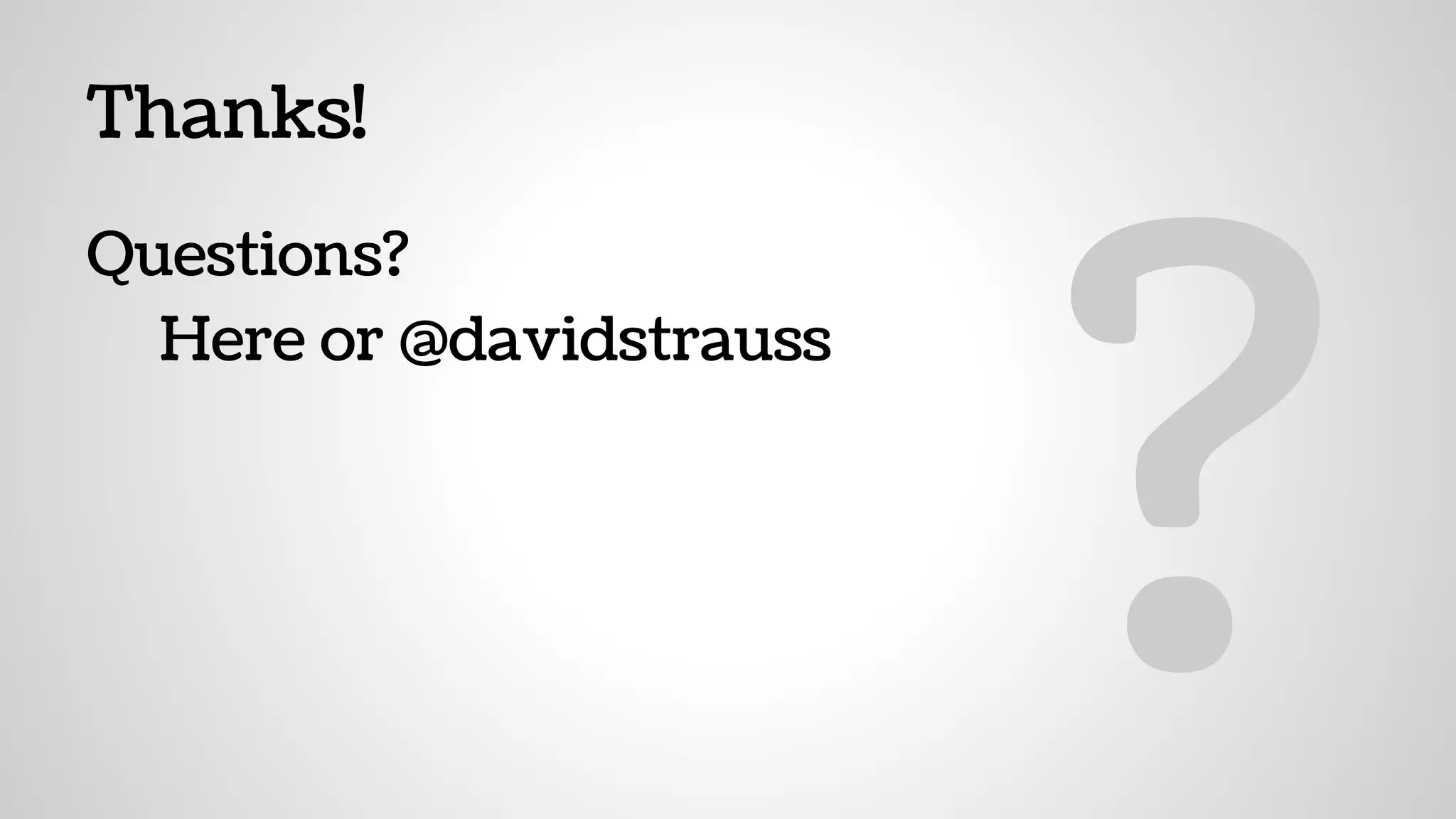 Thanks!
Questions?
Here or @davidstrauss
?
 