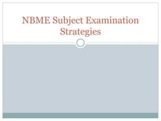 NBME Subject Examination
Strategies
 