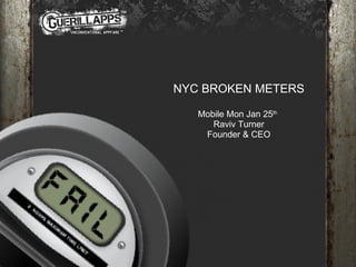 NYC BROKEN METERS Mobile Mon Jan 25 th   Raviv Turner Founder & CEO 
