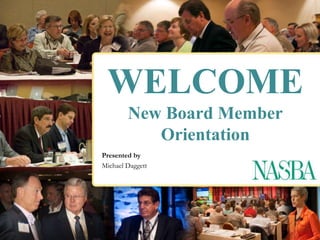 WELCOMENew Board Member Orientation Presented by Michael Daggett 