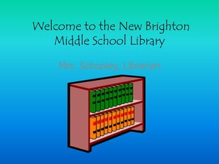  Welcome to the New Brighton Middle School Library Mrs. Schooley, Librarian 