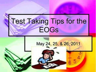 Test Taking Tips for the EOGs May 24, 25, & 26, 2011 