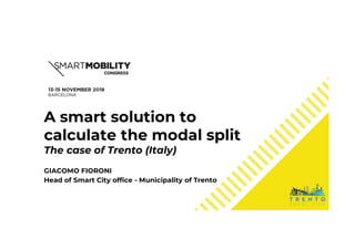 A smart solution to
calculate the modal split
The case of Trento (Italy)
GIACOMO FIORONI
Head of Smart City office - Municipality of Trento
 