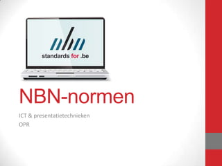 NBN-normen 
ICT & presentatietechnieken 
OPR 
 