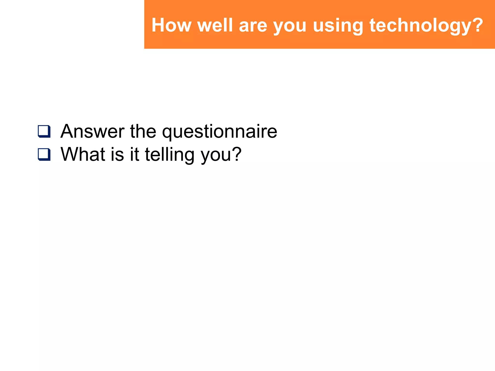 How well are you using technology?Answer the questionnaire What is it telling you?