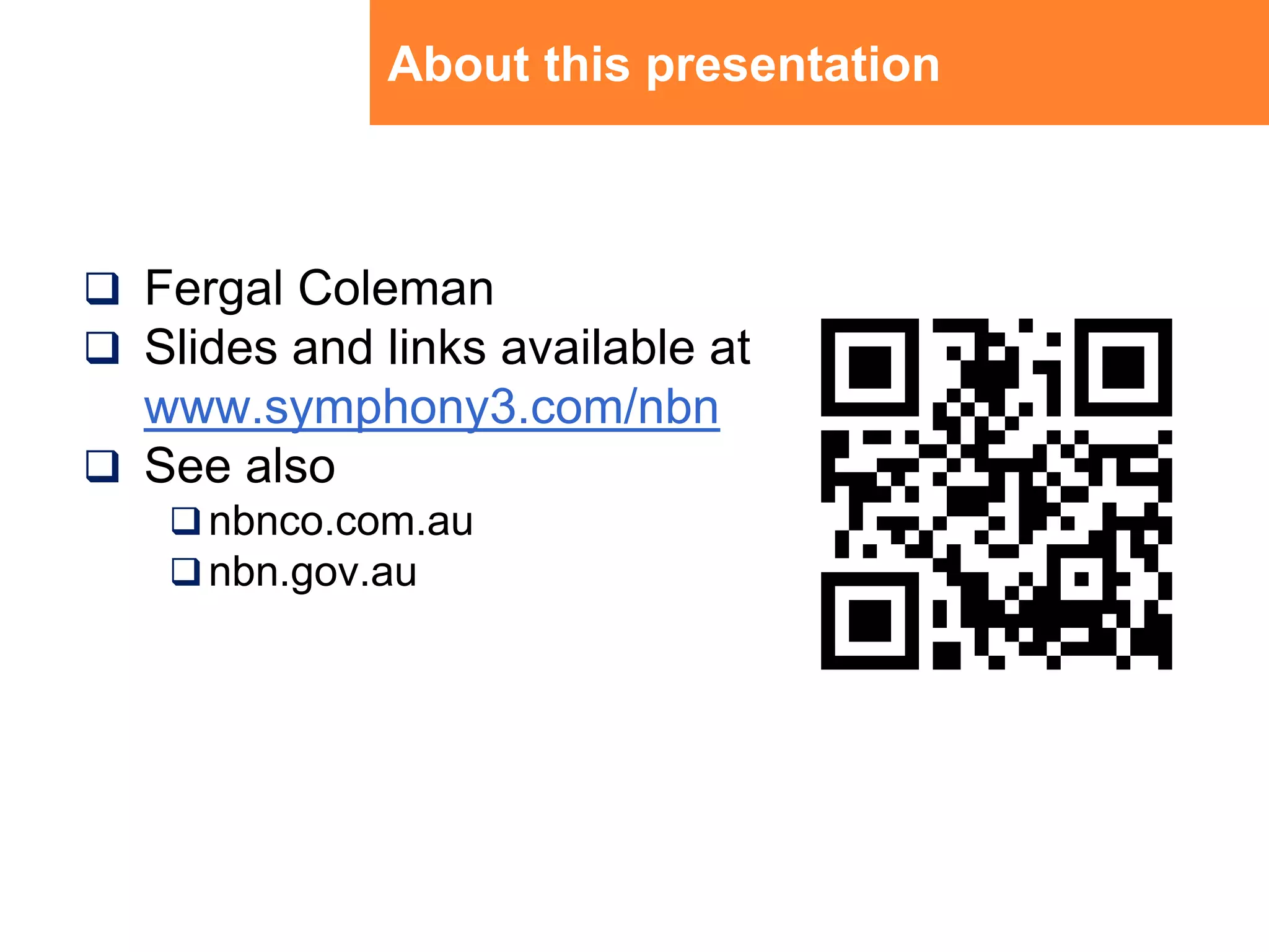 About this presentationFergal ColemanSlides and links available at www.symphony3.com/nbnSee also nbnco.com.aunbn.gov.au