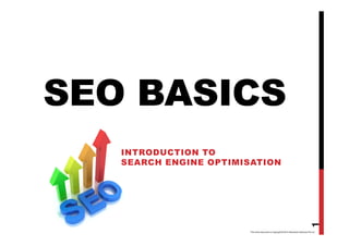 SEO BASICS
INTRODUCTION TO
SEARCH ENGINE OPTIMISATION
1
This entire document is Copyright © 2012 Aftershock Solutions Pty Ltd
 