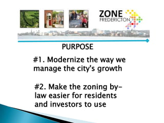 #1. Modernize the way we
manage the city's growth
#2. Make the zoning by-
law easier for residents
and investors to use
PURPOSE
 