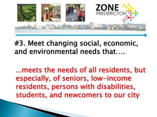 ...meets the needs of all residents, but
especially, of seniors, low-income
residents, persons with disabilities,
students, and newcomers to our city
#3. Meet changing social, economic,
and environmental needs that….
 
