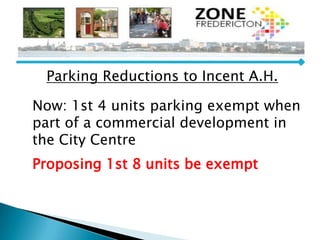 Parking Reductions to Incent A.H.
Now: 1st 4 units parking exempt when
part of a commercial development in
the City Centre
Proposing 1st 8 units be exempt
 