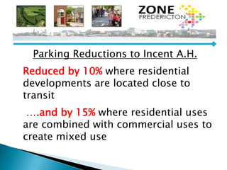 Parking Reductions to Incent A.H.
Reduced by 10% where residential
developments are located close to
transit
….and by 15% where residential uses
are combined with commercial uses to
create mixed use
 
