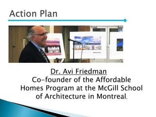 Dr. Avi Friedman
Co-founder of the Affordable
Homes Program at the McGill School
of Architecture in Montreal,
 