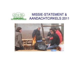 MISSIE-STATEMENT &
AANDACHTCIRKELS 2011
 