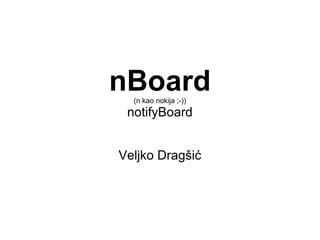 nBoard (n kao nokija ;-)) notifyBoard Veljko Dragšić 