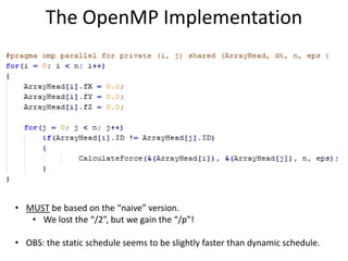 The OpenMP Implementation

• MUST be based on the “naive” version.
• We lost the “/2”, but we gain the “/p”!
• OBS: the static schedule seems to be slightly faster than dynamic schedule.

 