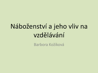 Náboženství a jeho vliv na vzdělávání Barbora Kožíková 