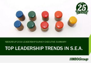 TOP LEADERSHIP TRENDS IN S.E.A.
NBOGROUP 2014 LEADERSHIP SURVEY EXECUTIVE SUMMARY
g
 