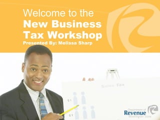 Welcome to the
New Business
Tax Workshop
Presented By: Melissa Sharp

1

 