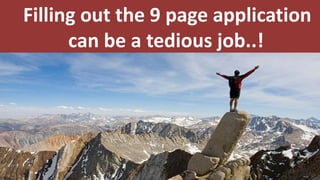 Filling out the 9 page application
can be a tedious job..!
 