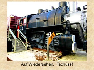 Auf Wiedersehen. Tschüss!
 