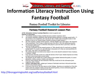 Information Literacy Instruction Using Fantasy Football http://librarygamingtoolkit.org/uodfantasyfootball.html   