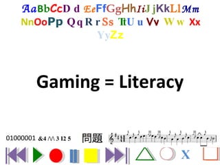 Gaming = Literacy Aa B b Cc Dd Ee Ff Gg Hh Ii Jj Kk Ll Mm Nn Oo Pp  Qq Rr Ss  Tt Uu Vv  Ww Xx  Yy Zz X 01000001 &4 /\/\ 3 I2 5 