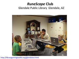 RuneScape  Club Glendale Public Library  Glendale, AZ http://librarygamingtoolkit.org/glendalevt.html   