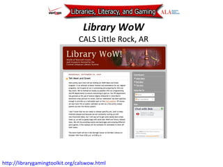 Library WoW CALS Little Rock, AR http://librarygamingtoolkit.org/calswow.html   