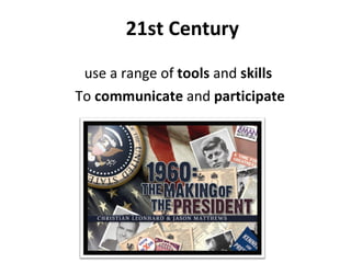 21st Century use a range of  tools  and  skills  To  communicate  and  participate 