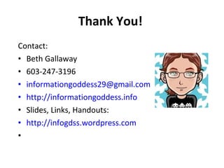 Thank You!  Contact: Beth Gallaway 603-247-3196 [email_address] http://informationgoddess.info   Slides, Links, Handouts: http://infogdss.wordpress.com 