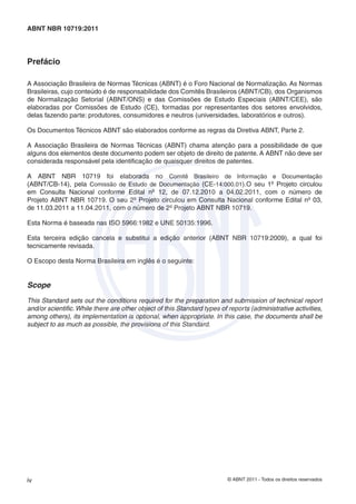 ABNT NBR 10719:2011 
Prefácio 
A Associação Brasileira de Normas Técnicas (ABNT) é o Foro Nacional de Normalização. As Normas 
Brasileiras, cujo conteúdo é de responsabilidade dos Comitês Brasileiros (ABNT/CB), dos Organismos 
de Normalização Setorial (ABNT/ONS) e das Comissões de Estudo Especiais (ABNT/CEE), são 
elaboradas por Comissões de Estudo (CE), formadas por representantes dos setores envolvidos, 
delas fazendo parte: produtores, consumidores e neutros (universidades, laboratórios e outros). 
Os Documentos Técnicos ABNT são elaborados conforme as regras da Diretiva ABNT, Parte 2. 
A Associação Brasileira de Normas Técnicas (ABNT) chama atenção para a possibilidade de que 
alguns dos elementos deste documento podem ser objeto de direito de patente. A ABNT não deve ser 
considerada responsável pela identifi cação de quaisquer direitos de patentes. 
A ABNT NBR 10719 foi elaborada no Comitê Brasileiro de Informação e Documentação 
(ABNT/CB-14), pela Comissão de Estudo de Documentação (CE-14:000.01).O seu 1º Projeto circulou 
em Consulta Nacional conforme Edital nº 12, de 07.12.2010 a 04.02.2011, com o número de 
Projeto ABNT NBR 10719. O seu 2º Projeto circulou em Consulta Nacional conforme Edital nº 03, 
de 11.03.2011 a 11.04.2011, com o número de 2º Projeto ABNT NBR 10719. 
Esta Norma é baseada nas ISO 5966:1982 e UNE 50135:1996. 
Esta terceira edição cancela e substitui a edição anterior (ABNT NBR 10719:2009), a qual foi 
tecnicamente revisada. 
O Escopo desta Norma Brasileira em inglês é o seguinte: 
Scope 
This Standard sets out the conditions required for the preparation and submission of technical report 
and/or scientifi c. While there are other object of this Standard types of reports (administrative activities, 
among others), its implementation is optional, when appropriate. In this case, the documents shall be 
subject to as much as possible, the provisions of this Standard. 
iv © ABNT 2011 - Todos os direitos reservados 
 