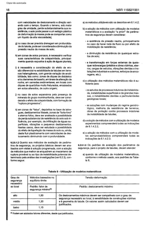 C6pia impressa pelo Sistema CENWIN
18 NBR 11682/1991
corn velocidades de desiocamento e dire@0 vari-
ando corn o tempo. Quando o terreno, sob maior
grau de umidade,perdesubstanciaimentesuare-
sist&cia, 0solopode passaraurnestagiopl&tico
de deforma@ {amassapode secomportarcorn0
urn ifquidode aitaviscosidade);
g)nocase deser prevista drenagemem profundida-
dedotalude,podeserconsideradaadiminui@oda
pressgoneutra da massade solo;
h)em zonasde solosporosos,6necessarioverificar
suas caracter(sticas de coiapsividade, principai-
mentequandoexpostos aagaodeaguaspiuviais;
i) 6 necessariaa consideragfio do efeito de ero-
s80diferenciainaestabilidadedetaludesemterre-
nos heterog&neos,corn grandevariaglo de erodi-
biiidade,tais coma: zonasde diquesde diabasico
e/auderramesdebasaito,emareasdeaitera$gode
rocha; em camadassedimentares;em iocaiscorn
diques dequartzitos muitofraturados, encaixados
emsolos alterados,de outra origem;
j) no case de solos expansivos peia presenqade
mineraisdo grupomontmoriionita,dew serconsi-
deradooefeitodecolapsividade,cornformaGi de
“ruptura progressiva”;
k)em zonas de “talus”, depositosna base de taive-
gues,desiizamentosfosseis,zonasde “bota-fora”
eaterrosfofos, deve ser anaiisadaapossibiiidade
deperdasubstanciaideresistenciadosolosob in-
flu&cia, por exemplo, de infiitra@o de Bguassu-
perficiais, vibragdes e pequenosdeslizamentos.
Nestescases, deve ser estudadaa possibiiidade
doefeitodeiiquefagaodamassadosoloou,ainda,
destafiuir plasticamentecornveiocidadesdedes-
iocamentodiminuindocorn a profundidade.
6.25.1.2 Quanto aos metodos de avaiiaG?iode par&me-
tros de seguranga,OSprojetos basicos devem ser ana-
iisadoscornvistas asoiugaoprogramada,corn a adogao
demetodosque melhorse enquadremaomecanismode
rupturaprovsvei ouaotipo de instabiiidadepotenciaide-
terminadopeiaanaiisedas investigagoes(ver6.2.3) con-
formesegue:
a)OSmetodosutiiizaveiss&oOSdescritosem 6.1.4.2;
b)a ado@o de metodoscorn utiiizag8.ode modeios
matematicose a avaiiagao “a priori” de parame-
tros de SeguranGadevem considerar:
- a existencia de presslo neutra, principaimente
no case de haver rede de fluxo ou por efeito da
mobiiiza@o da resistgncia;
- a diminui@o da resistenciade quaisquerestra-
tos de solo;
- a transforma@ em forGasexternas de quais-
quersobrecargas(predioseobrasvizintias, ater-
ros,cargasdevefcuios,vibragdesdevidasa ins-
talagoesindustriaiseasismos,esforgosdeanco-
ragens,etc.);
c)a utiiizaCHodos metodos matematicosnao 6 su-
ficiente para:
-OSestudosdeprocessesindutoresdeinstabiiida-
de, instabilidadessuperficiaise degrandesmas-
sas, e instabiiidadesdevidas a particuiaridades
geologicasiocais;
- as solugdescorn mudanGasdo regimegeoidro-
Bgico, meihoria da resistencia de terrenos,
obras de prote@o contra processes indutores
de instabiiidadede taiudes;
d)aado@0 demetodoscornautiiiza@o demodeios
experimentaiscompreenderatodas as indicagdes
de6.1.4.2.2;
e)a adogaode metodoscorn a utilizac8o de mode-
10ssemiprobabilisticoscompreendem todas as
indicagdesde6.1.4.2.3.
6.2.5.1.3 OS padrdes de avaiiagao dos parametros de
seguranGa,parao projeto detaiudes, devem atender:
a)quando da utiiizagao de modeios matematicos,
conformeo metodousado, aos padrbesdaTabe-
la8;
Tabela 8 - Utilizaqlo de modelos matemZiticos
Metodos baseadosno
I
TensPo-deforma@
equilibria-iimite
..__----..-
a0local
I
Padrgo:fator de PadrQo:desiocamentom4ximo
seguranqaminimo(N
alto 1,550 OSdeslocamentosmaximosdevemsercompativeis corn o graude
. seguranganecess&rioaolocal, Bsensibiiidadede construp5esvizinhas
media 1,30 e Pgeometriado taiude.OSvaiores assimcaicuiadosdevem ser
justificados.
baixo 1,155
*) Podemseradotadosfatoresdiferentes,desclequejustificados.
Cópia não autorizada
 