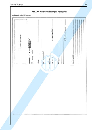 Cópia não autorizada
NBR 13133/1994                                                              27



                              ANEXO A - Cadernetas de campo e monografias

  A-1 Cadernetas de campo
 