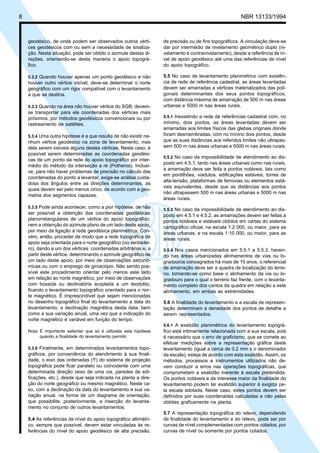 Cópia não autorizada
8                                                                                                       NBR 13133/1994



    geodésico, de onde podem ser observados outros vérti-           de precisão ou de fins topográficos. A vinculação deve-se
    ces geodésicos com ou sem a necessidade de sinaliza-            dar por intermédio de nivelamento geométrico duplo (ni-
    ção. Nesta situação, pode ser obtido o azimute destas di-       velamento e contranivelamento), desde a referência de ní-
    reções, orientando-se desta maneira o apoio topográ-            vel de apoio geodésico até uma das referências de nível
    fico.                                                           do apoio topográfico.

    5.3.2 Quando houver apenas um ponto geodésico e não             5.5 No caso de levantamento planimétrico com existên-
    houver outro vértice visível, deve-se determinar o norte        cia de rede de referência cadastral, as áreas levantadas
    geográfico com um rigor compatível com o levantamento           devem ser amarradas a vértices materializados das poli-
    a que se destina.                                               gonais determinantes dos seus pontos topográficos,
                                                                    com distância máxima de amarração de 500 m nas áreas
    5.3.3 Quando na área não houver vértice do SGB, devem-          urbanas e 5000 m nas áreas rurais.
    se transportar para ela coordenadas dos vértices mais
    próximos, por métodos geodésicos convencionais ou por           5.5.1 Inexistindo a rede de referências cadastral com, no
    rastreamento de satélites.                                      mínimo, dois pontos, as áreas levantadas devem ser
                                                                    amarradas aos limites físicos das glebas originais donde
    5.3.4 Uma outra hipótese é a que resulta de não existir ne-     foram desmembradas, com no mínino dois pontos, desde
    nhum vértice geodésico na zona de levantamento, mas             que as suas distâncias aos referidos limites não ultrapas-
    dela serem visíveis alguns destes vértices. Neste caso, é       sem 500 m nas áreas urbanas e 5000 m nas áreas rurais.
    possível serem determinadas as coordenadas geodési-
                                                                    5.5.2 No caso da impossibilidade de atendimento ao dis-
    cas de um ponto da rede do apoio topográfico por inter-
                                                                    posto em 4.5.1, tanto nas áreas urbanas como nas rurais,
    médio do método da interseção a ré (Pothenot). Inclusi-
                                                                    a amarração deve ser feita a pontos notáveis, tais como
    ve, para não haver problemas de precisão no cálculo das
                                                                    em pontilhões, viadutos, edificações estáveis, torres de
    coordenadas do ponto a levantar, exige-se análise cuida-
                                                                    alta-tensão, plataformas de ferrovias ou elementos está-
    dosa dos ângulos entre as direções determinantes, as
                                                                    veis equivalentes, desde que as distâncias aos pontos
    quais devem ser pelo menos cinco, de acordo com a geo-
                                                                    não ultrapassem 500 m nas áreas urbanas e 5000 m nas
    metria dos segmentos capazes.
                                                                    áreas rurais.
    5.3.5 Pode ainda acontecer, como a pior hipótese, de não
                                                                    5.5.3 No caso da impossibilidade de atendimento ao dis-
    ser possível a obtenção das coordenadas geodésicas              posto em 4.5.1 e 4.5.2, as amarrações devem ser feitas a
    planorretangulares de um vértice do apoio topográfico,          pontos notáveis e estáveis obtidos em cartas do sistema
    nem a obtenção do azimute plano de um lado deste apoio,         cartográfico oficial, na escala 1:2 000, ou maior, para as
    por meio da ligação à rede geodésica planimétrica. Con-         áreas urbanas, e na escala 1:10 000, ou maior, para as
    vém, então, proceder de modo que a rede topográfica de          áreas rurais.
    apoio seja orientada para o norte geográfico (ou verdadei-
    ro), dando a um dos vértices coordenadas arbitrárias e, a       5.5.4 Nos casos mencionados em 5.5.1 a 5.5.3, haven-
    partir deste vértice, determinando o azimute geográfico de      do nas áreas urbanizadas alinhamentos de vias ou lo-
    um lado deste apoio, por meio de observações astronô-           gradouros consagrados há mais de 10 anos, o referencial
    micas ou com o emprego de giroscópio. Não sendo pos-            de amarração deve ser a quadra de localização do terre-
    sível este procedimento orientar pelo menos este lado           no, tomando-se como base o alinhamento da via ou lo-
    em relação ao norte magnético, por meio de observações          gradouro para o qual o terreno faz frente, com o levanta-
    com bússola ou declinatória acoplada a um teodolito,            mento completo dos cantos da quadra em relação a este
    ficando o levantamento topográfico orientado para o nor-        alinhamento, em ambas as extremidades.
    te magnético. É imprescindível que sejam mencionadas
    no desenho topográfico final do levantamento a data do          5.6 A finalidade do levantamento e a escala de represen-
    levantamento, a declinação magnética desta data, bem            tação determinam a densidade dos pontos de detalhe a
    como a sua variação anual, uma vez que a indicação do           serem representados.
    norte magnético é variável em função do tempo.
                                                                    5.6.1 A exatidão planimétrica do levantamento topográ-
    Nota: É importante salientar que só é utilizada esta hipótese   fico está intimamente relacionada com a sua escala, pois
          quando a finalidade do levantamento permitir.             é necessário que o erro de graficismo, que se comete ao
                                                                    efetuar medições sobre a representação gráfica deste
    5.3.6 Finalmente, em determinados levantamentos topo-           levantamento (igual a cerca de 0,2 mm x o denominador
    gráficos, por conveniência do atendimento à sua finali-         da escala), esteja de acordo com esta exatidão. Assim, os
    dade, o eixo das ordenadas (Y) do sistema de projeção           métodos, processos e instrumentos utilizados não de-
    topográfica pode ficar paralelo ou coincidente com uma          vem conduzir a erros nas operações topográficas, que
    determinada direção (eixo de uma via, paredes de edi-           comprometam a exatidão inerente à escala pretendida.
    ficações, etc.), desde que seja indicada na planta a dire-      Os pontos notáveis e de interesse maior da finalidade do
    ção do norte geográfico ou mesmo magnético. Neste ca-           levantamento podem ter exatidão superior à exigida pe-
    so, com a declinação da data do levantamento e sua va-          la escala adotada. Neste caso, estes pontos devem ser
    riação anual, na forma de um diagrama de orientação,            definidos por suas coordenadas calculadas e não pelas
    que possibilite, posteriormente, a inserção do levanta-         obtidas graficamente na planta.
    mento no conjunto de outros levantamentos.
                                                                    5.7 A representação topográfica do relevo, dependendo
    5.4 As referências de nível do apoio topográfico altimétri-     da finalidade do levantamento e do relevo, pode ser por
    co, sempre que possível, devem estar vinculadas às re-          curvas de nível complementadas com pontos cotados, por
    ferências do nível do apoio geodésico de alta precisão,         curvas de nível ou somente por pontos cotados.
 